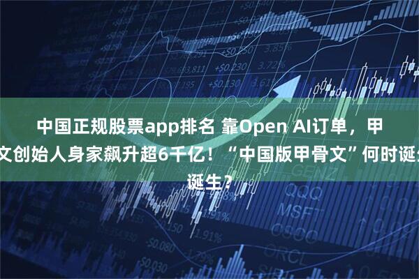 中国正规股票app排名 靠Open AI订单，甲骨文创始人身家飙升超6千亿！“中国版甲骨文”何时诞生？