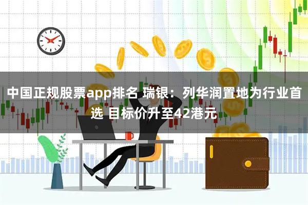 中国正规股票app排名 瑞银：列华润置地为行业首选 目标价升至42港元